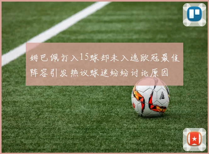 姆巴佩打入15球却未入选欧冠最佳阵容引发热议球迷纷纷讨论原因