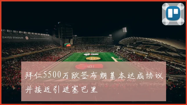 拜仁5500万欧签布朗基本达成协议并接近引进塞巴里